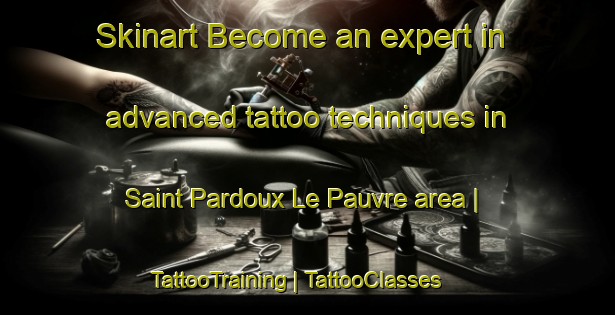 Skinart Become an expert in advanced tattoo techniques in Saint Pardoux Le Pauvre area | TattooTraining | TattooClasses | SkinartTraining-France